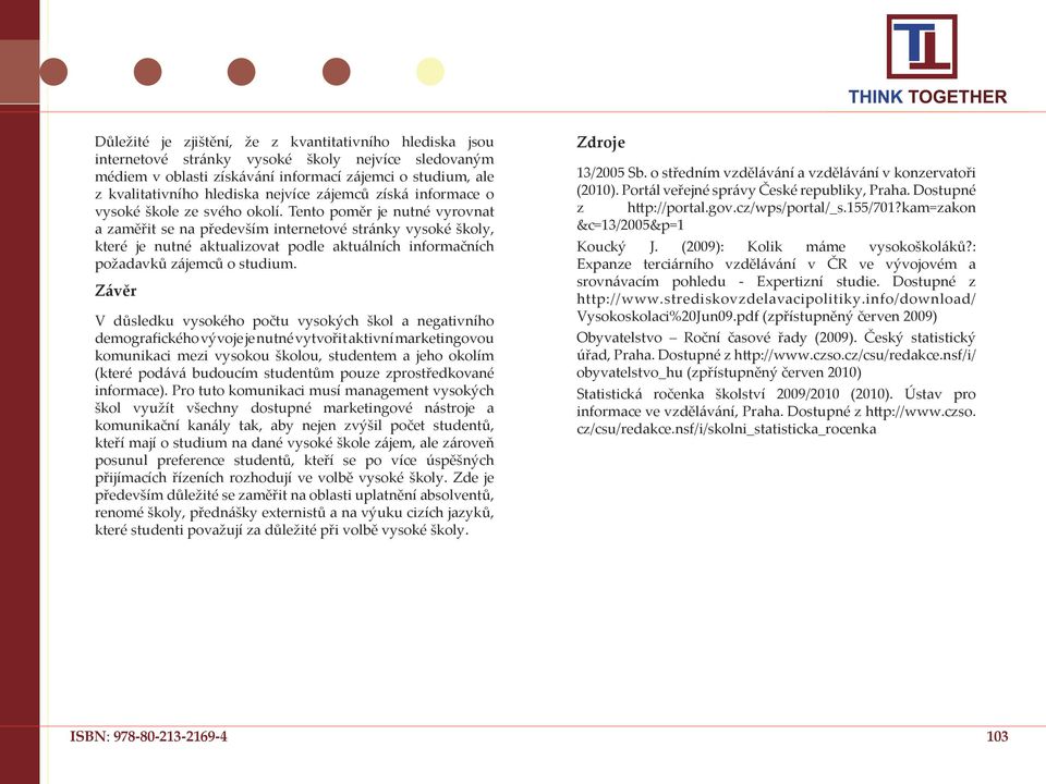 Tento poměr je nutné vyrovnat a zaměřit se na především internetové stránky vysoké školy, které je nutné aktualizovat podle aktuálních informačních požadavků zájemců o studium.