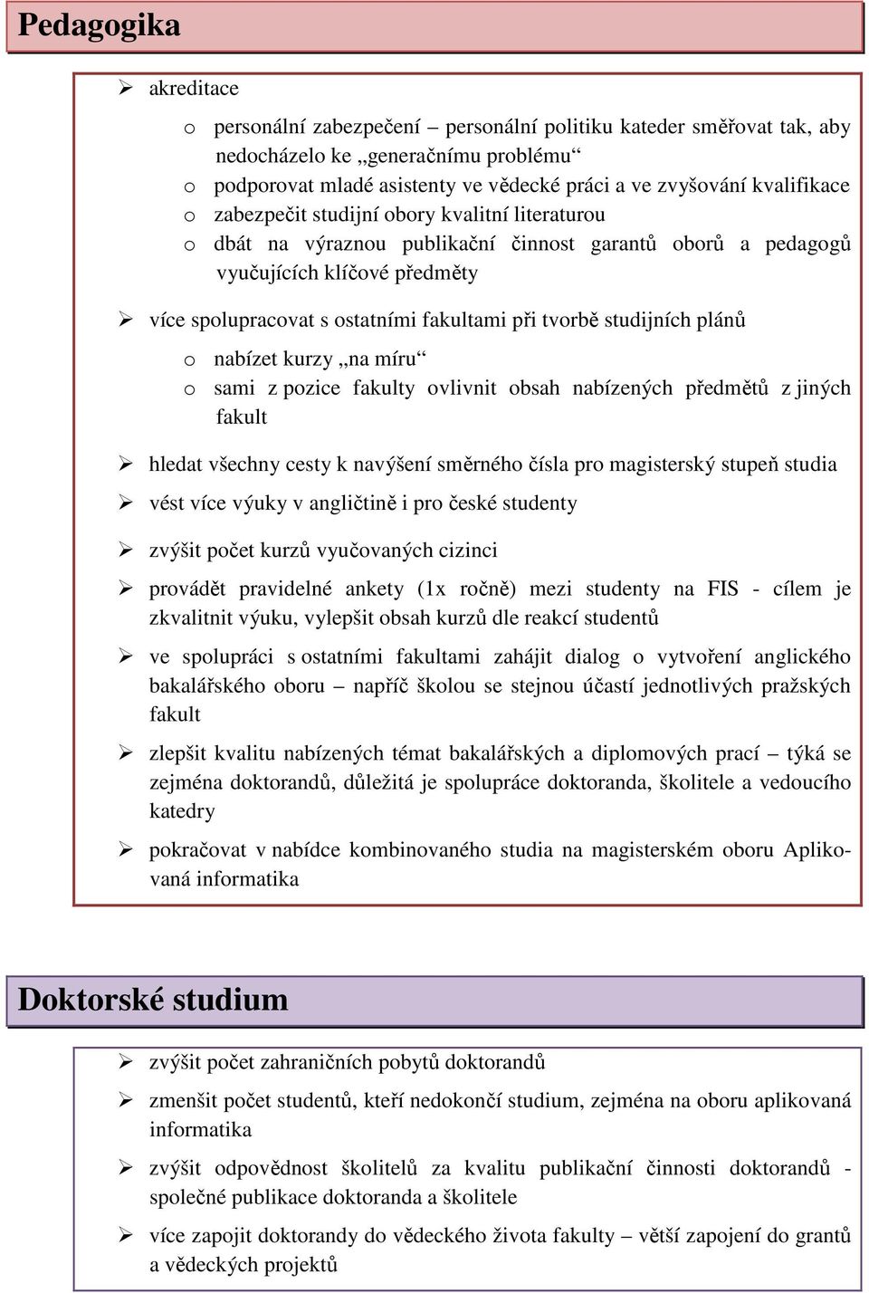 tvorbě studijních plánů o nabízet kurzy na míru o sami z pozice fakulty ovlivnit obsah nabízených předmětů z jiných fakult hledat všechny cesty k navýšení směrného čísla pro magisterský stupeň studia