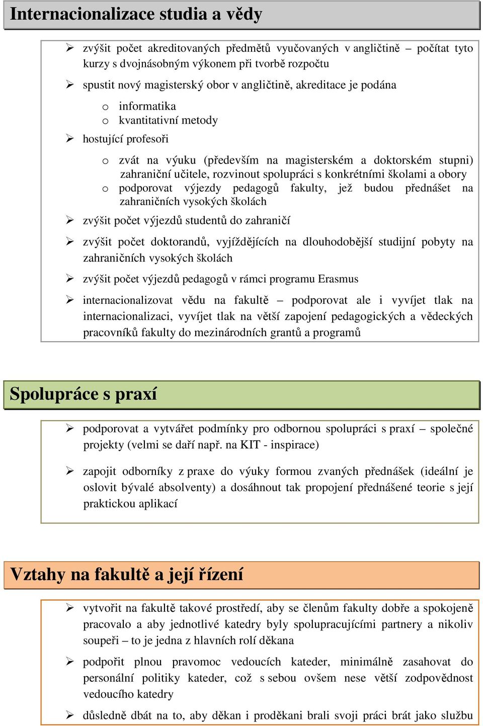 konkrétními školami a obory o podporovat výjezdy pedagogů fakulty, jež budou přednášet na zahraničních vysokých školách zvýšit počet výjezdů studentů do zahraničí zvýšit počet doktorandů,