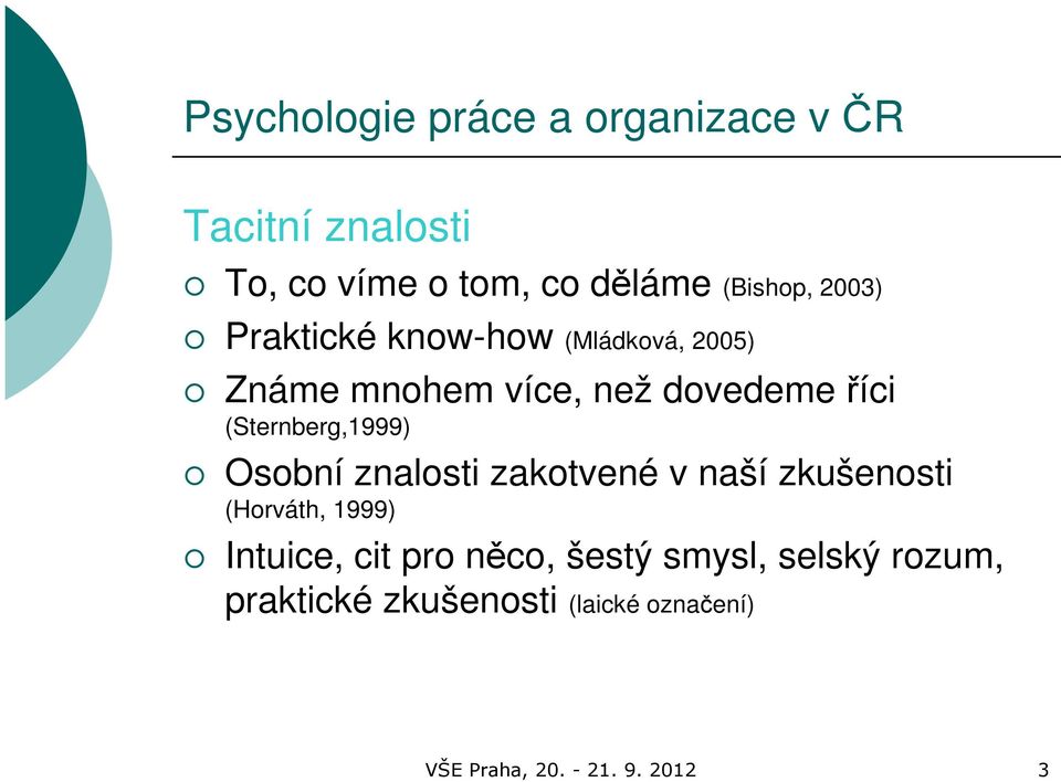 (Sternberg,1999) Osobní znalosti zakotvené v naší zkušenosti (Horváth, 1999) Intuice, cit