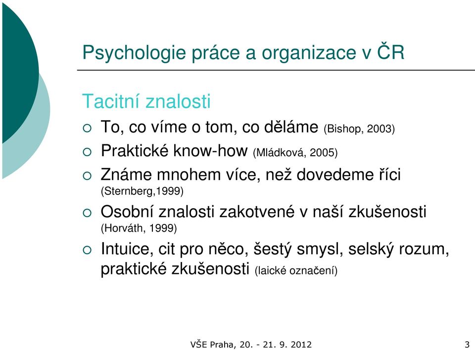 (Sternberg,1999) Osobní znalosti zakotvené v naší zkušenosti (Horváth, 1999) Intuice, cit