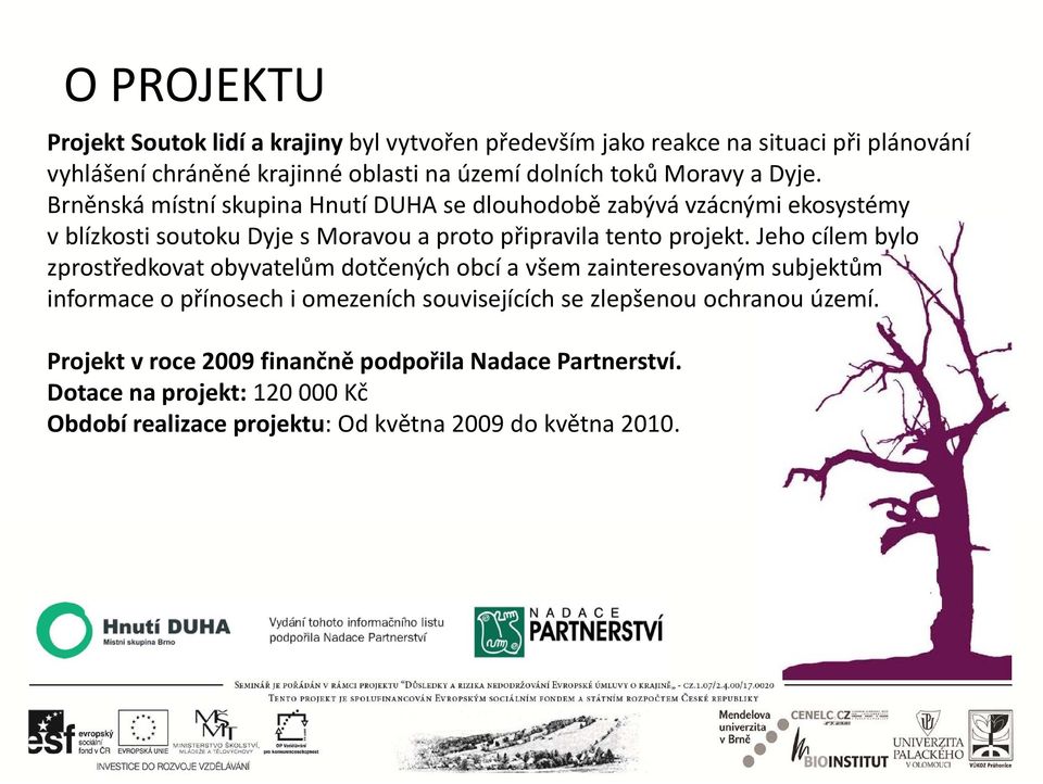Brněnská místní skupina Hnutí DUHA se dlouhodobě zabývá vzácnými ekosystémy v blízkosti soutoku Dyje s Moravou a proto připravila tento projekt.