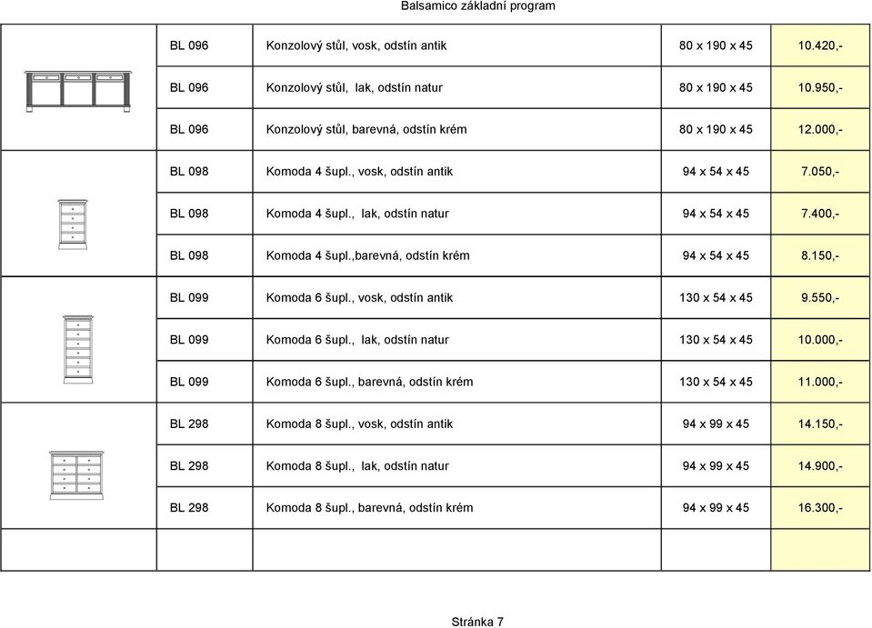 400,- BL 098 Komoda 4 šupl.,barevná, odstín krém 94 x 54 x 45 8.150,- BL 099 Komoda 6 šupl., vosk, odstín antik 130 x 54 x 45 9.550,- BL 099 Komoda 6 šupl., lak, odstín natur 130 x 54 x 45 10.