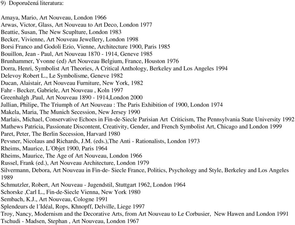 Belgium, France, Houston 1976 Dorra, Henri, Symbolist Art Theories, A Critical Anthology, Berkeley and Los Angeles 1994 Delevoy Robert L.