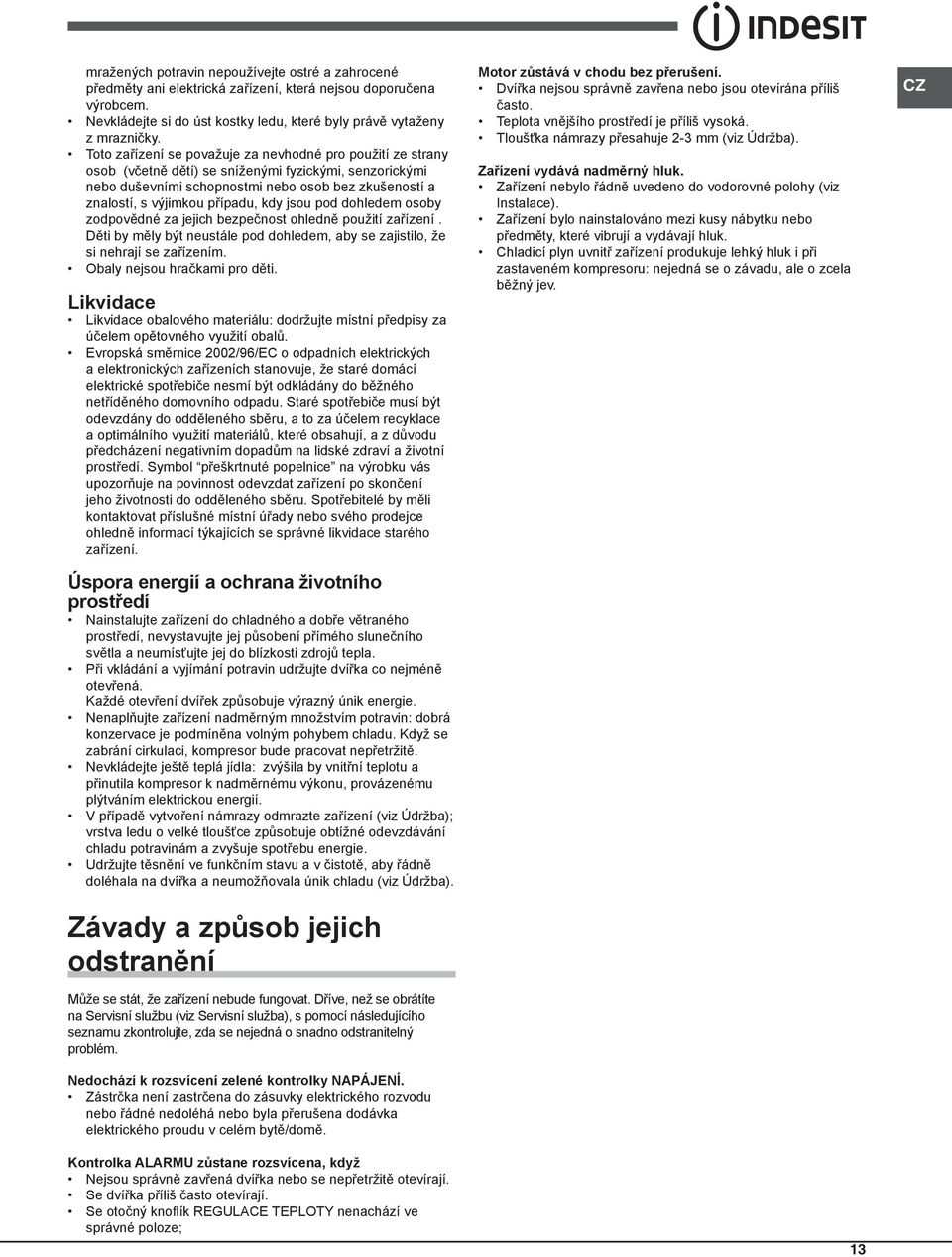 kdy jsou pod dohledem osoby zodpovědné za jejich bezpečnost ohledně použití zařízení. Děti by měly být neustále pod dohledem, aby se zajistilo, že si nehrají se zařízením.