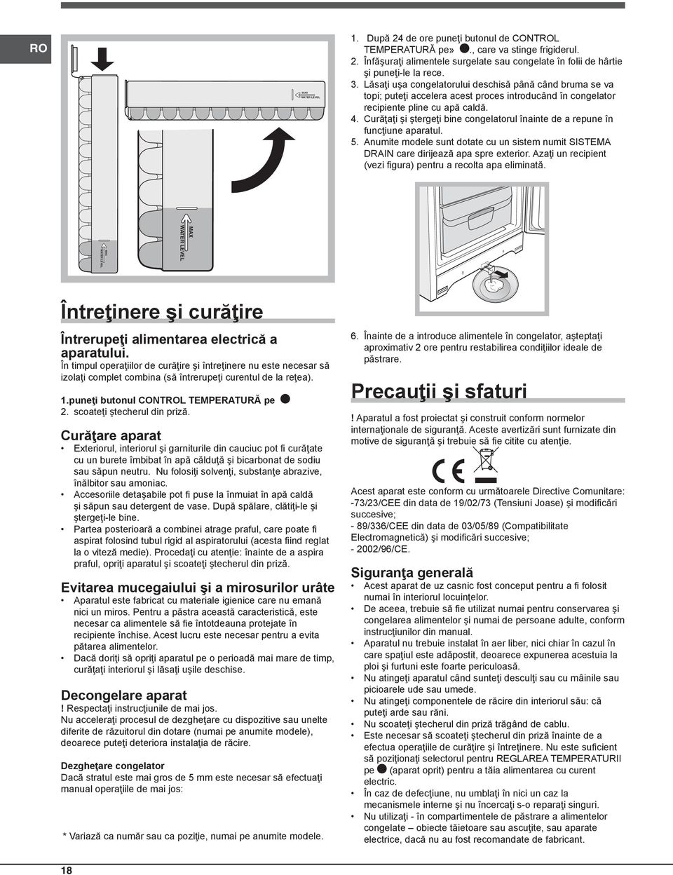 Curăţaţi şi ştergeţi bine congelatorul înainte de a repune în funcţiune aparatul. 5. Anumite modele sunt dotate cu un sistem numit SISTEMA DRAIN care dirijează apa spre exterior.