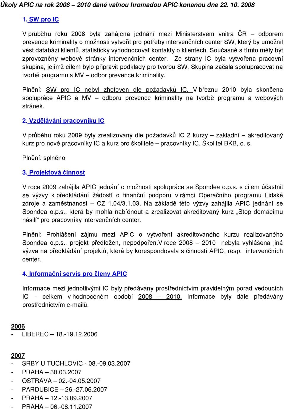 klientů, statisticky vyhodnocovat kontakty o klientech. Současně s tímto měly být zprovozněny webové stránky intervenčních center.