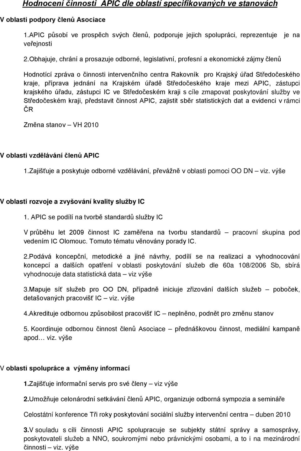 na Krajském úřadě Středočeského kraje mezi APIC, zástupci krajského úřadu, zástupci IC ve Středočeském kraji s cíle zmapovat poskytování služby ve Středočeském kraji, představit činnost APIC,