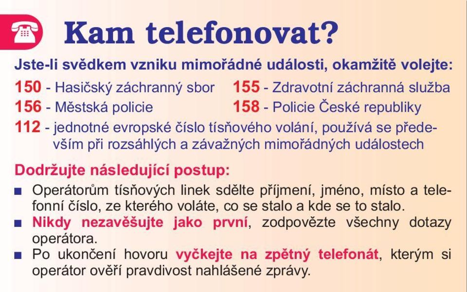 Dodržujte následující postup: Operátorùm tísòových linek sdìlte pøíjmení, jméno, místo a telefonní èíslo, ze kterého voláte, co se stalo a kde se to stalo.