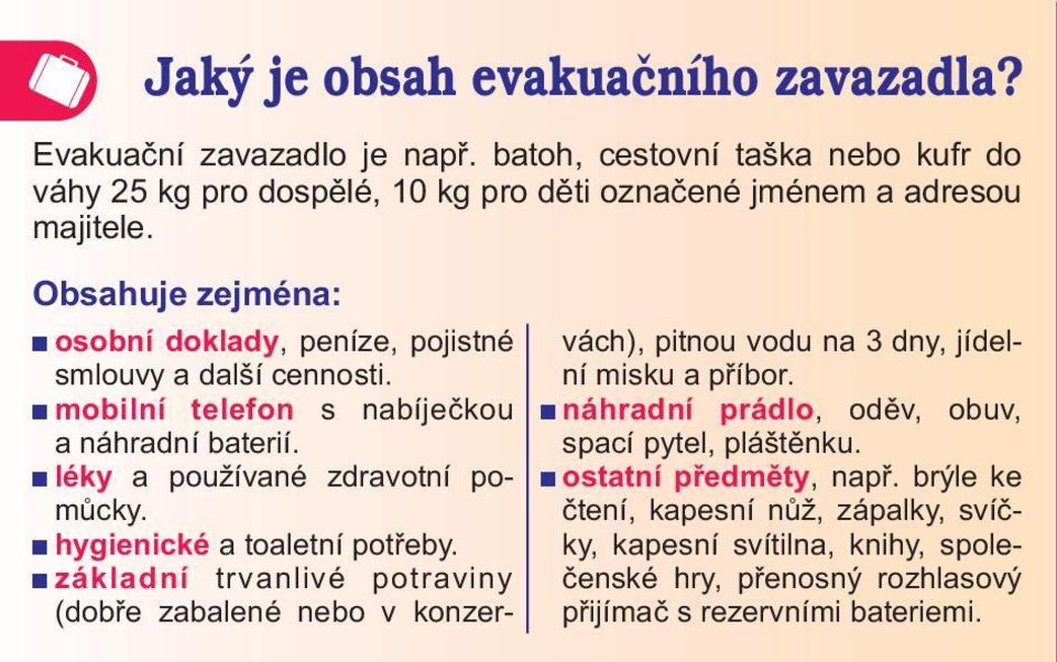 mobilní telefon s nabíjeèkou náhradní prádlo, odìv, obuv, a náhradní baterií. spací pytel, pláštìnku. léky a používané zdravotní po- ostatní pøedmìty, napø. brýle ke mùcky.