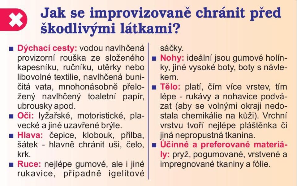 èitá vata, mnohonásobnì pøelo- Tìlo: platí, èím více vrstev, tím žený navlhèený toaletní papír, lépe - rukávy a nohavice podváubrousky apod.