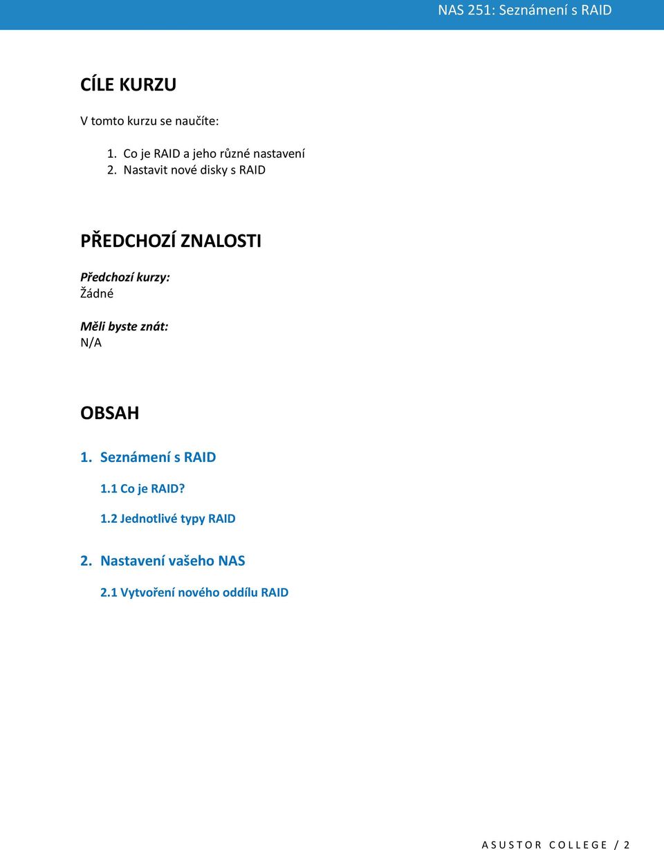 znát: N/A OBSAH 1. Seznámení s RAID 1.1 Co je RAID? 1.2 Jednotlivé typy RAID 2.