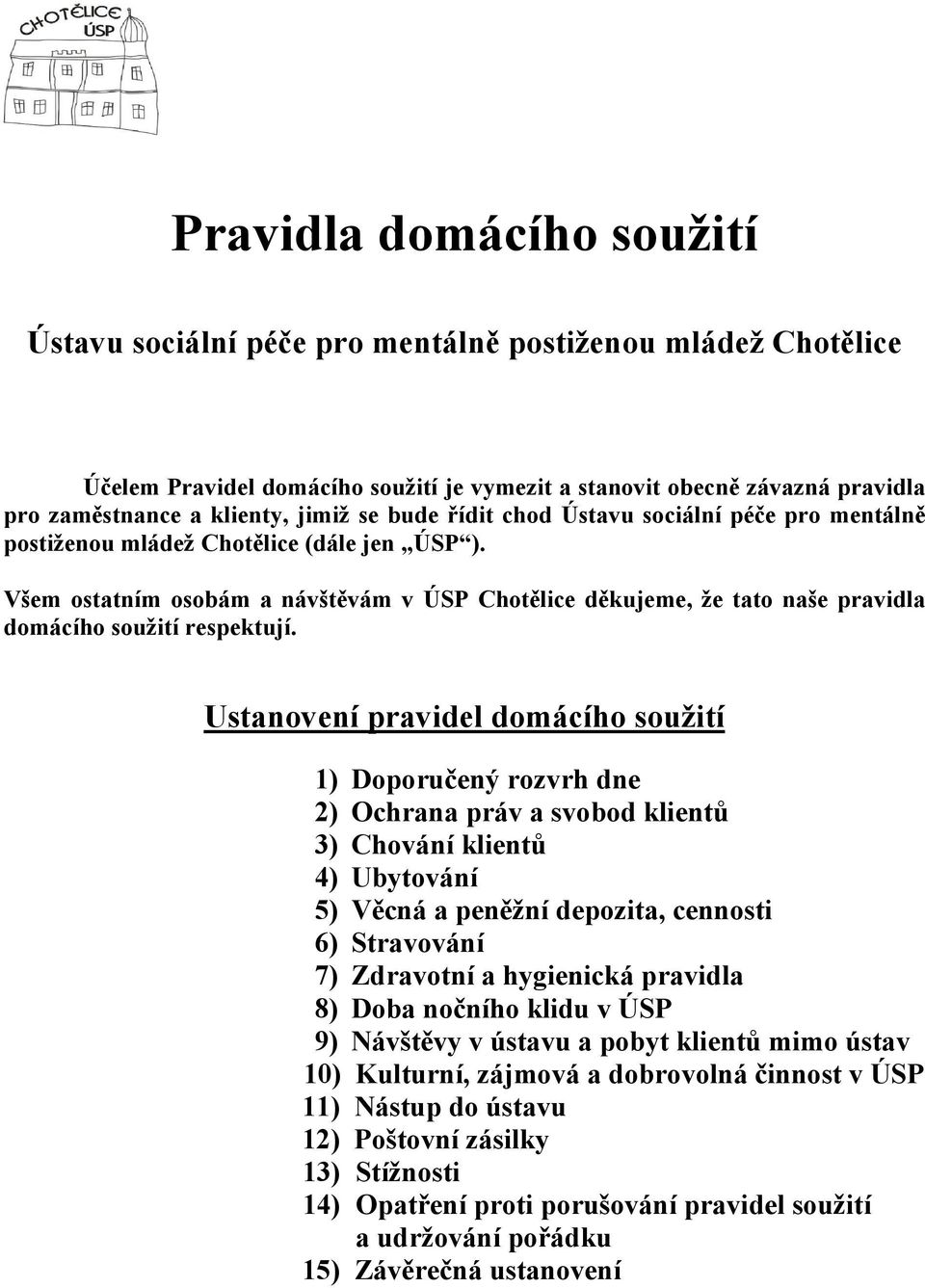 Všem ostatním osobám a návštěvám v ÚSP Chotělice děkujeme, že tato naše pravidla domácího soužití respektují.