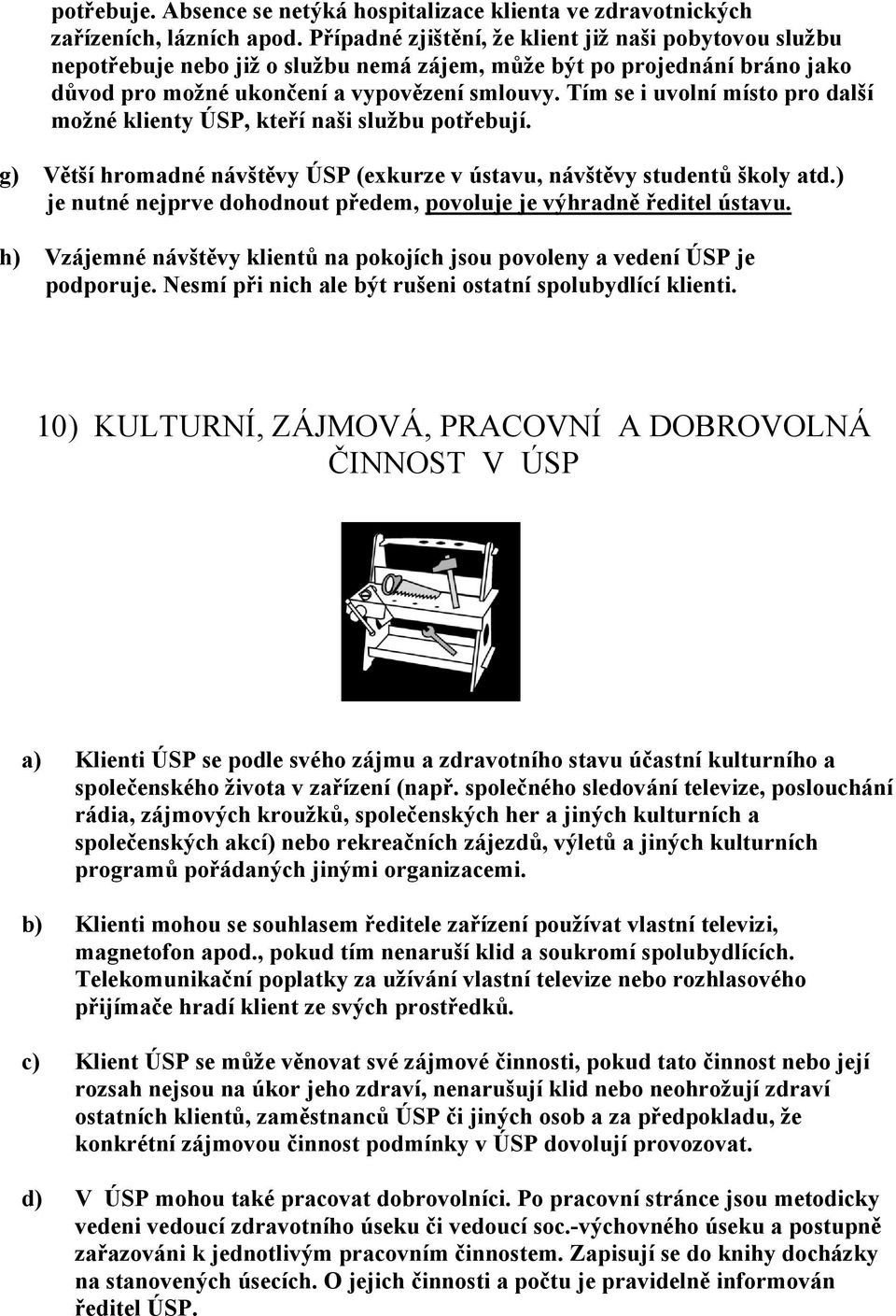 Tím se i uvolní místo pro další možné klienty ÚSP, kteří naši službu potřebují. g) Větší hromadné návštěvy ÚSP (exkurze v ústavu, návštěvy studentů školy atd.