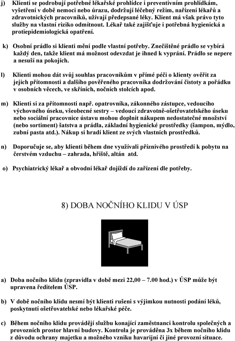 k) Osobní prádlo si klienti mění podle vlastní potřeby. Znečištěné prádlo se vybírá každý den, takže klient má možnost odevzdat je ihned k vyprání. Prádlo se nepere a nesuší na pokojích.