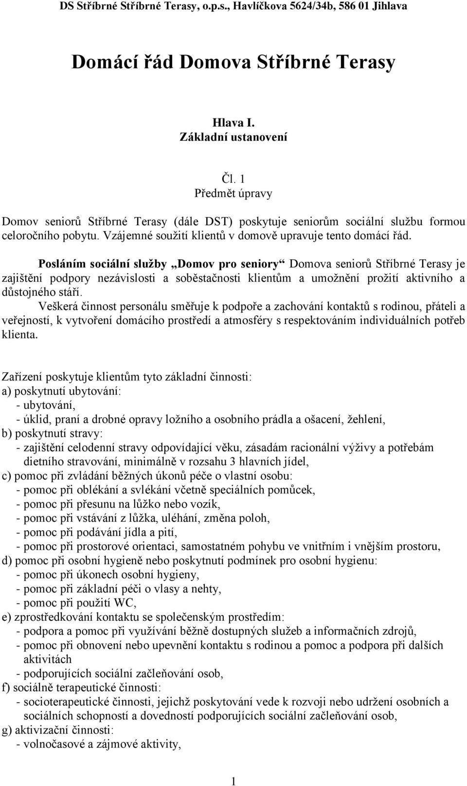 Posláním sociální služby Domov pro seniory Domova seniorů Stříbrné Terasy je zajištění podpory nezávislosti a soběstačnosti klientům a umožnění prožití aktivního a důstojného stáří.