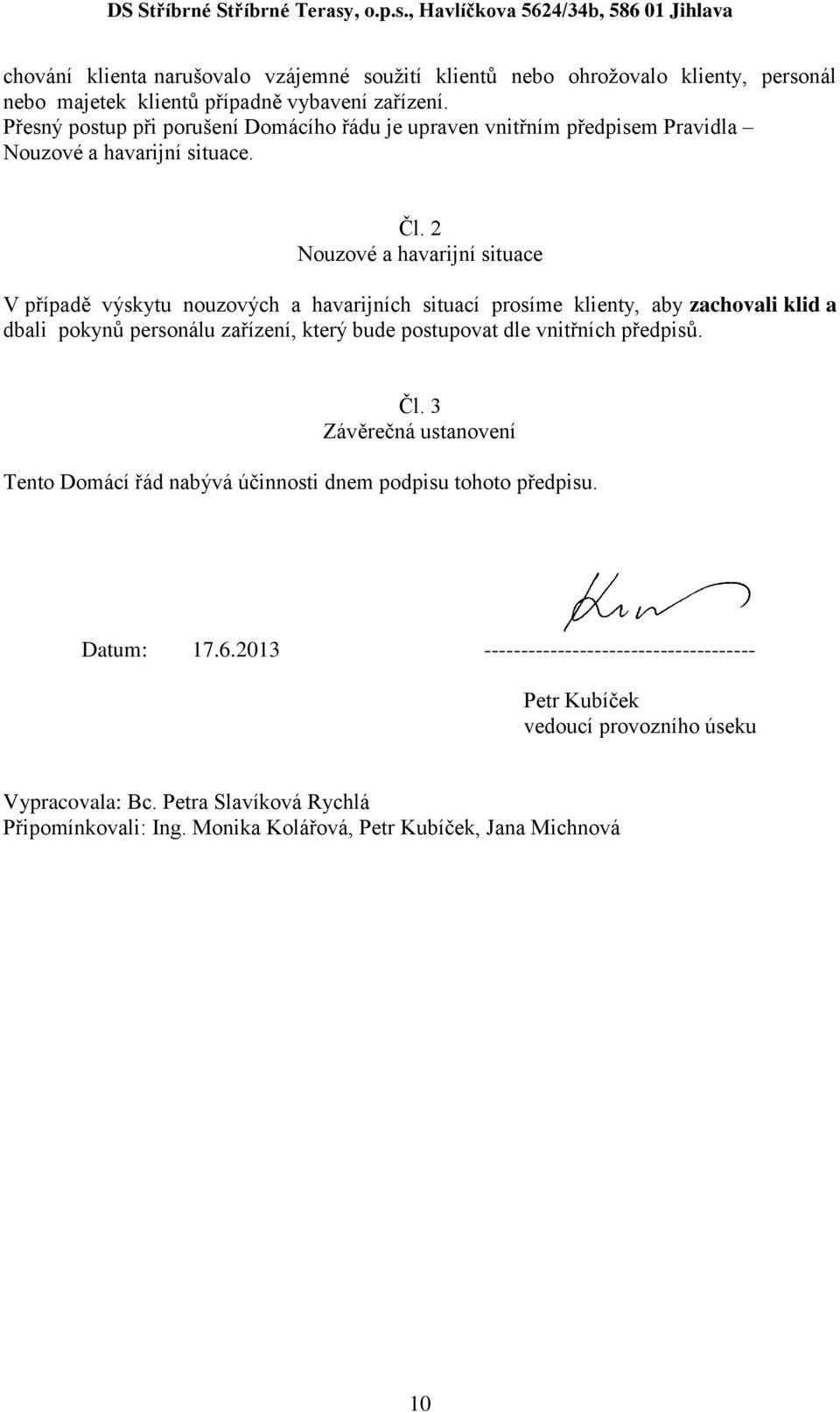2 Nouzové a havarijní situace V případě výskytu nouzových a havarijních situací prosíme klienty, aby zachovali klid a dbali pokynů personálu zařízení, který bude postupovat dle