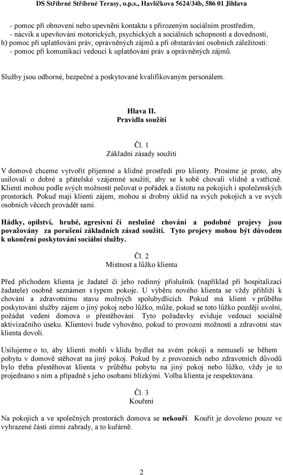 Hlava II. Pravidla soužití Čl. 1 Základní zásady soužití V domově chceme vytvořit příjemné a klidné prostředí pro klienty.