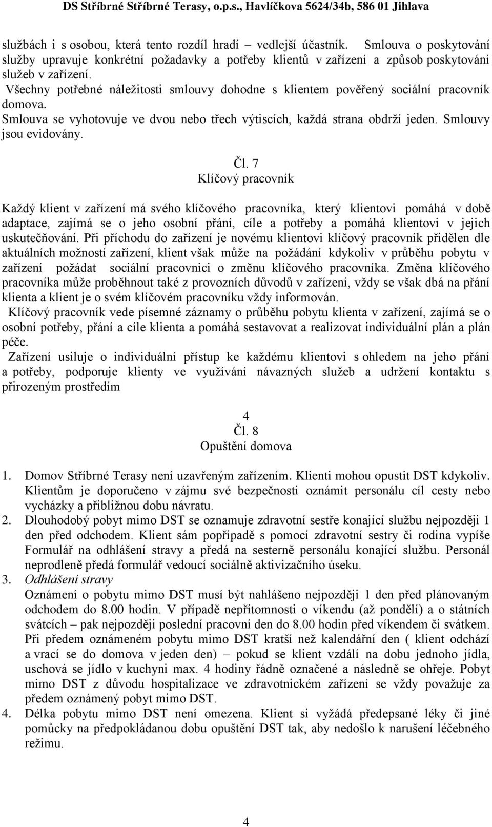 7 Klíčový pracovník Každý klient v zařízení má svého klíčového pracovníka, který klientovi pomáhá v době adaptace, zajímá se o jeho osobní přání, cíle a potřeby a pomáhá klientovi v jejich