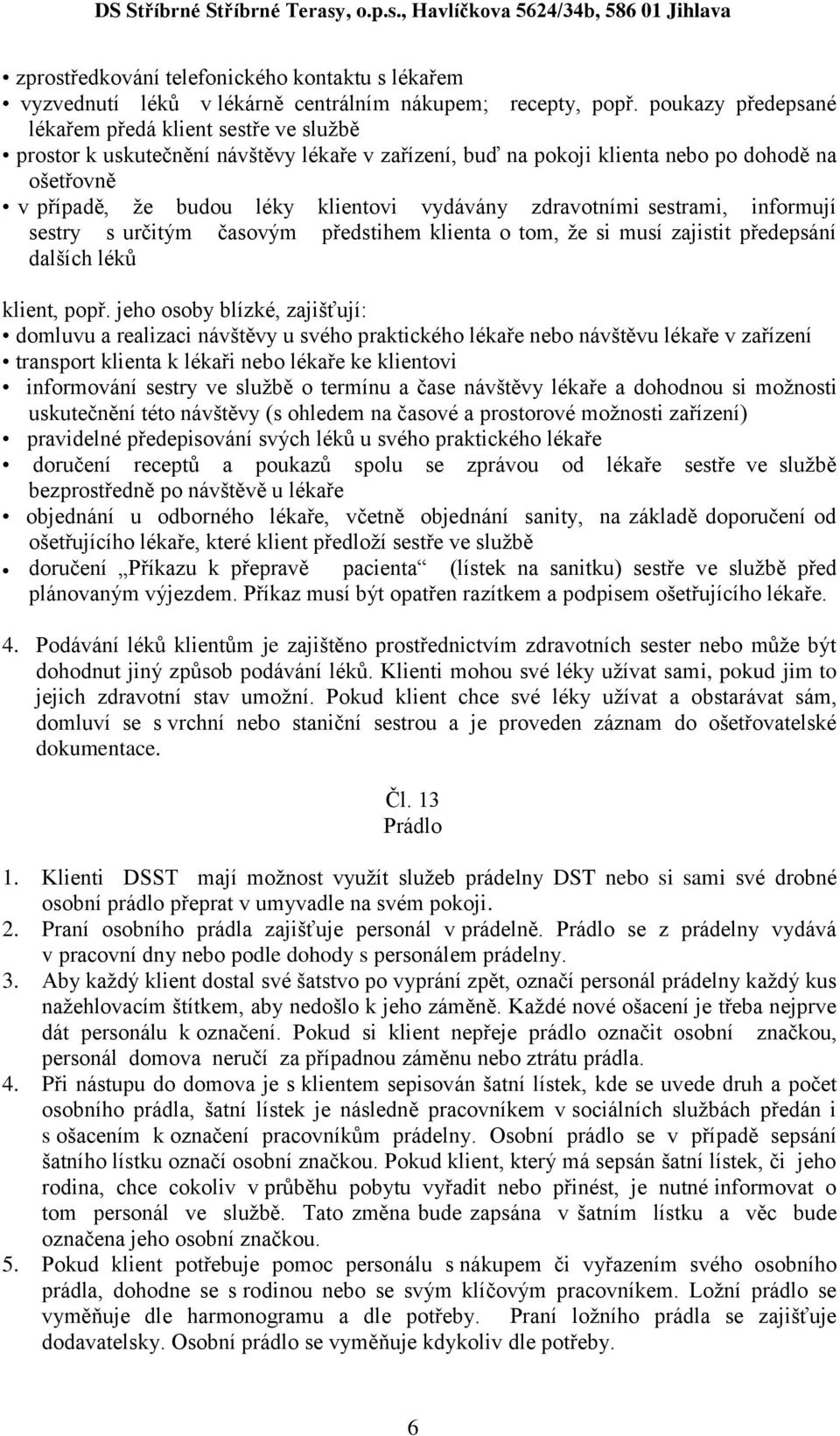 vydávány zdravotními sestrami, informují sestry s určitým časovým předstihem klienta o tom, že si musí zajistit předepsání dalších léků klient, popř.