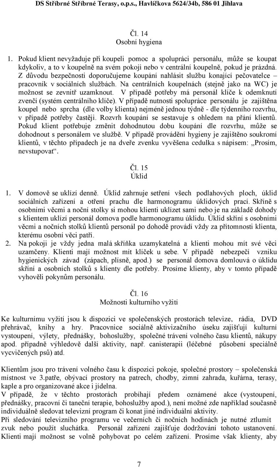 V případě potřeby má personál klíče k odemknutí zvenčí (systém centrálního klíče).