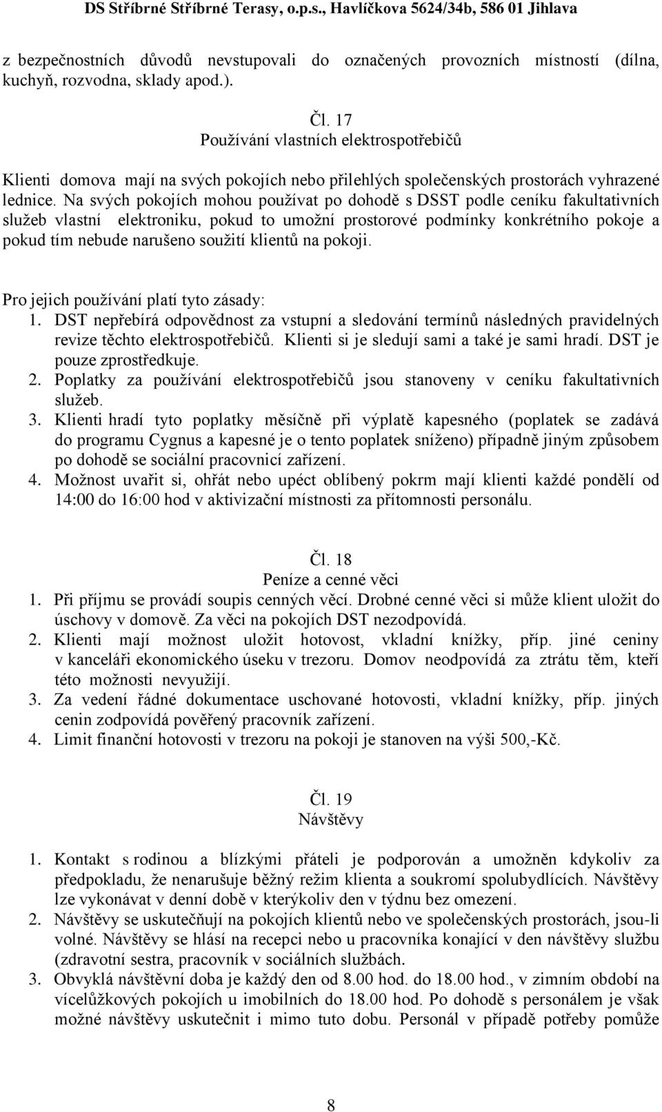 Na svých pokojích mohou používat po dohodě s DSST podle ceníku fakultativních služeb vlastní elektroniku, pokud to umožní prostorové podmínky konkrétního pokoje a pokud tím nebude narušeno soužití