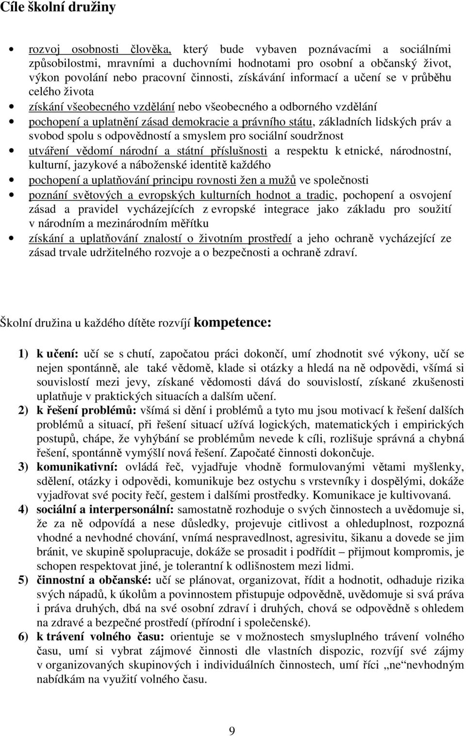 lidských práv a svobod spolu s odpovědností a smyslem pro sociální soudržnost utváření vědomí národní a státní příslušnosti a respektu k etnické, národnostní, kulturní, jazykové a náboženské identitě
