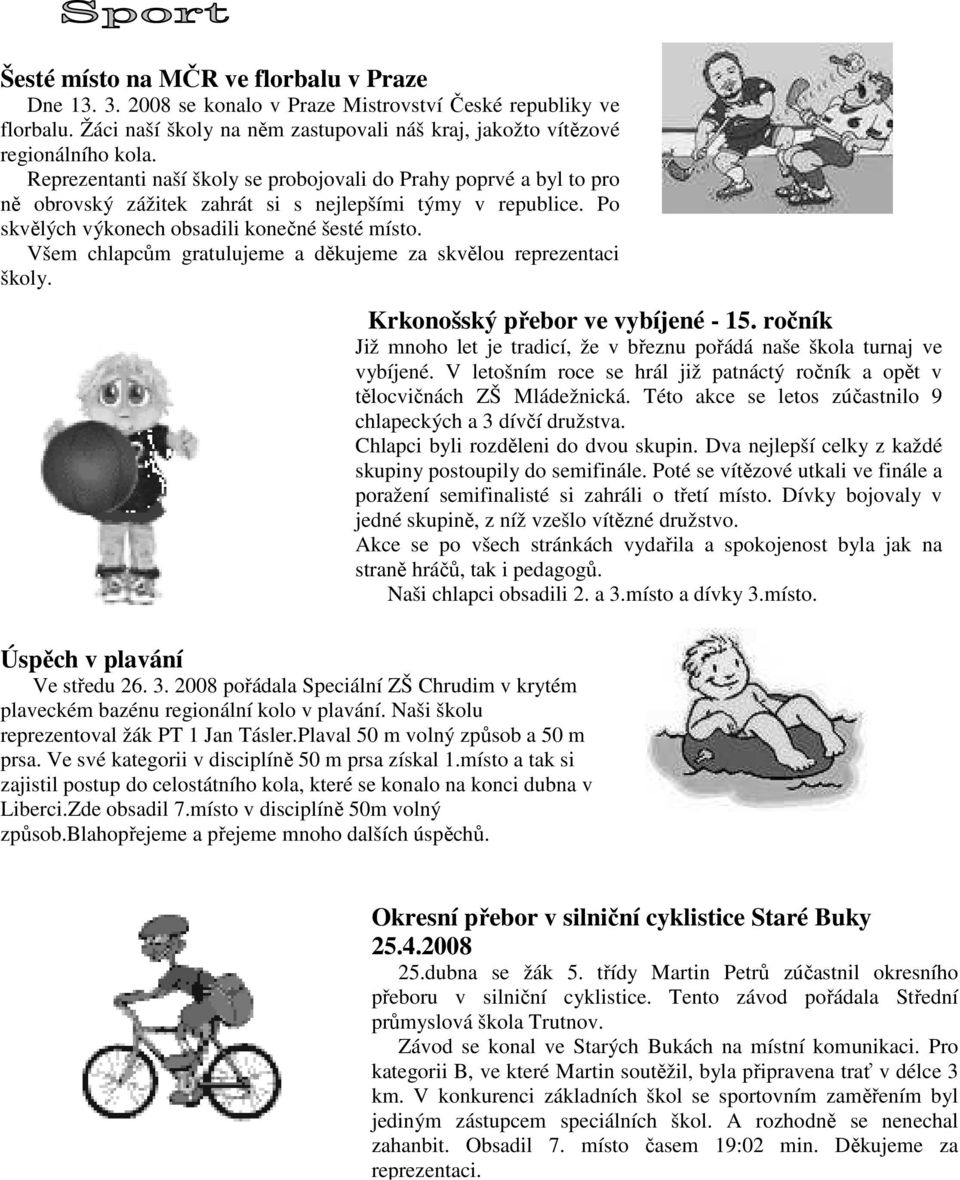 Všem chlapcům gratulujeme a děkujeme za skvělou reprezentaci školy. Úspěch v plavání Ve středu 26. 3. 2008 pořádala Speciální ZŠ Chrudim v krytém plaveckém bazénu regionální kolo v plavání.