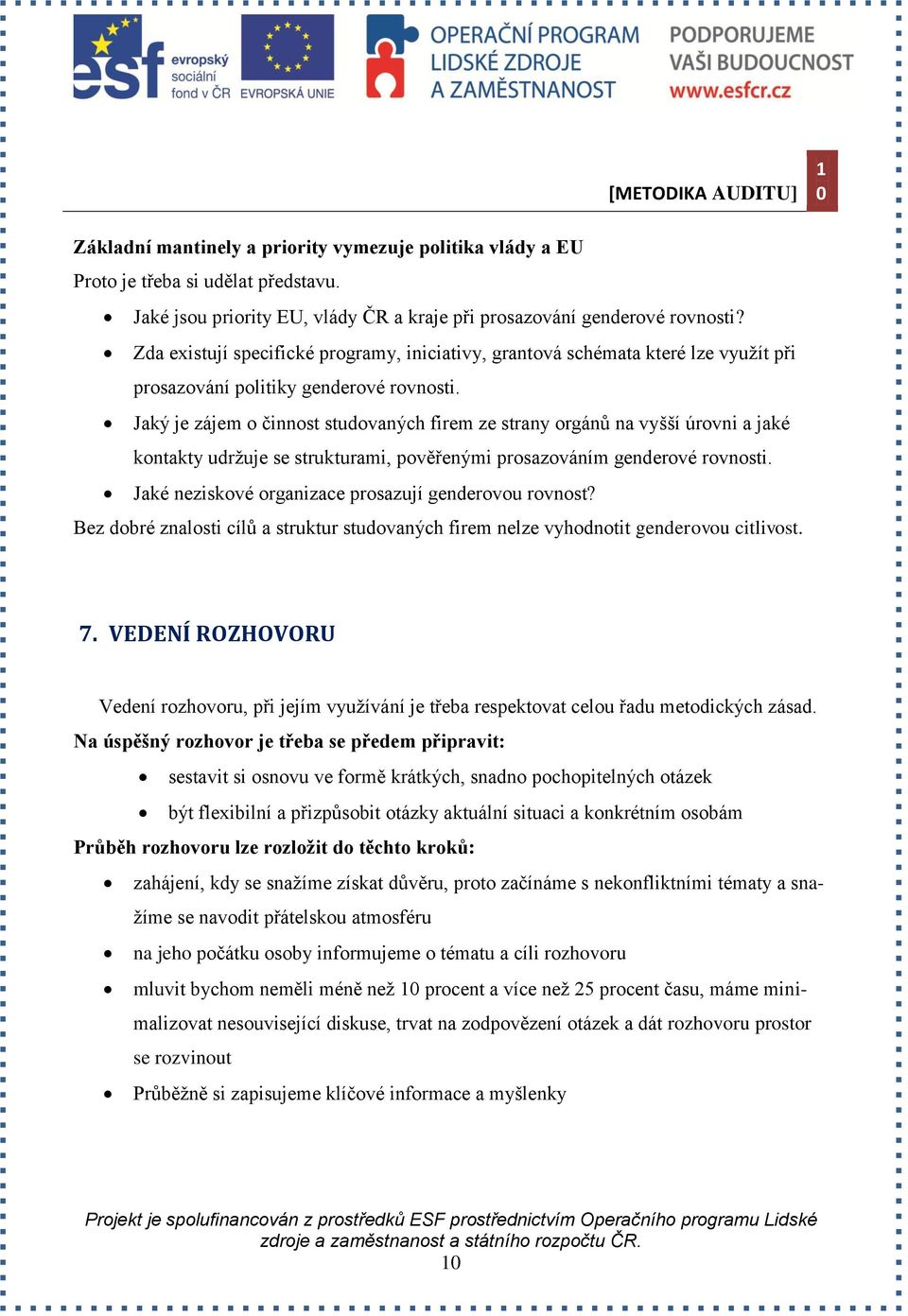 Jaký je zájem o činnost studovaných firem ze strany orgánů na vyšší úrovni a jaké kontakty udržuje se strukturami, pověřenými prosazováním genderové rovnosti.