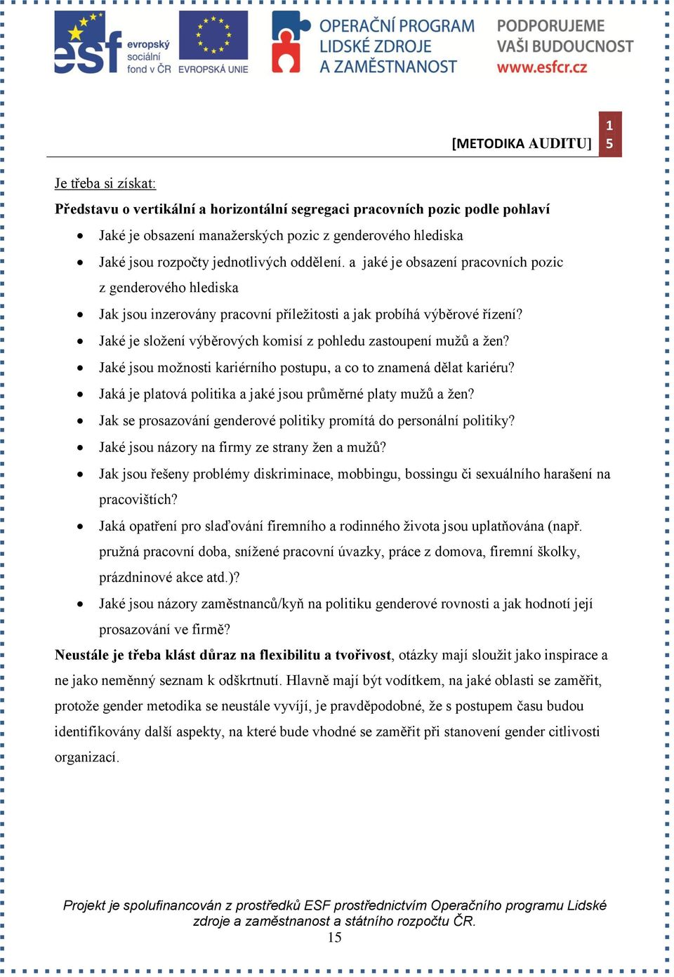 Jaké je složení výběrových komisí z pohledu zastoupení mužů a žen? Jaké jsou možnosti kariérního postupu, a co to znamená dělat kariéru? Jaká je platová politika a jaké jsou průměrné platy mužů a žen?
