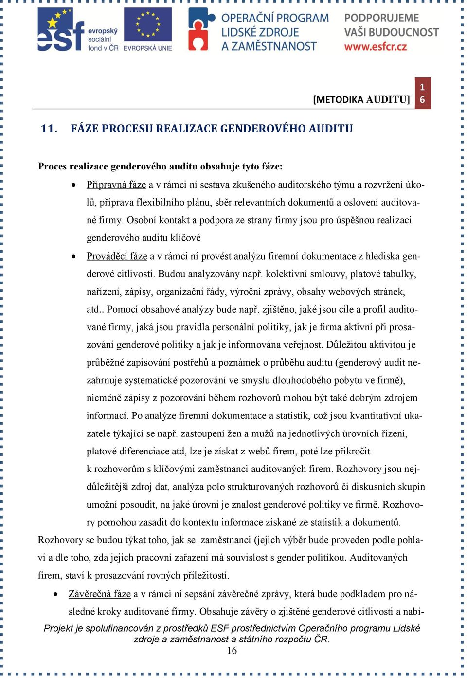 Osobní kontakt a podpora ze strany firmy jsou pro úspěšnou realizaci genderového auditu klíčové Prováděcí fáze a v rámci ní provést analýzu firemní dokumentace z hlediska genderové citlivosti.