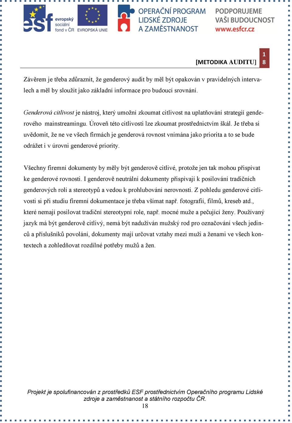 Je třeba si uvědomit, že ne ve všech firmách je genderová rovnost vnímána jako priorita a to se bude odrážet i v úrovni genderové priority.