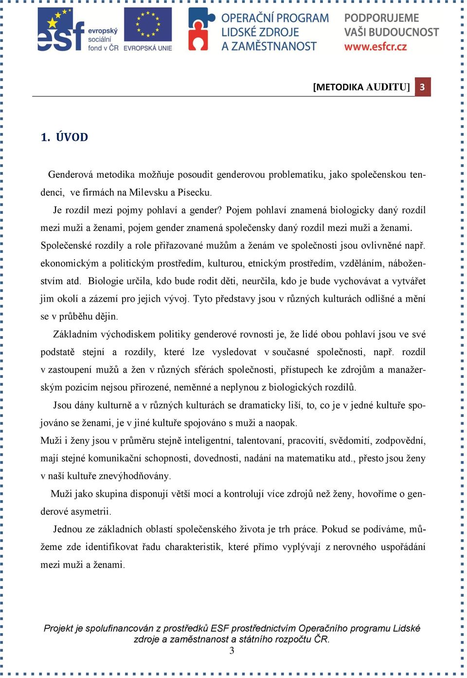 Společenské rozdíly a role přiřazované mužům a ženám ve společnosti jsou ovlivněné např. ekonomickým a politickým prostředím, kulturou, etnickým prostředím, vzděláním, náboženstvím atd.