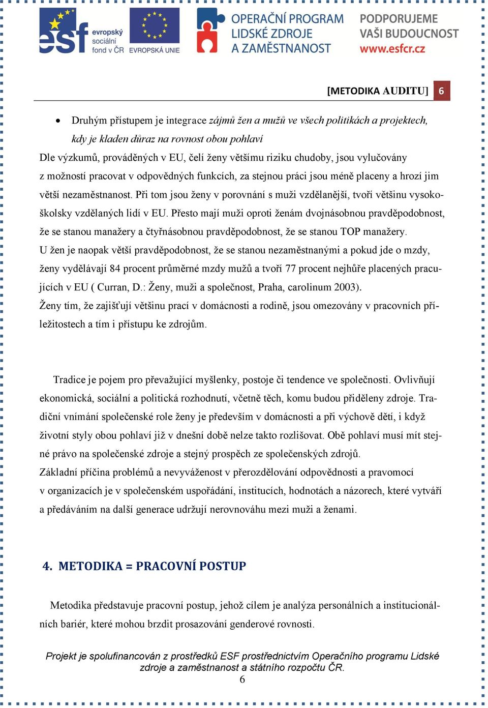 Při tom jsou ženy v porovnání s muži vzdělanější, tvoří většinu vysokoškolsky vzdělaných lidí v EU.