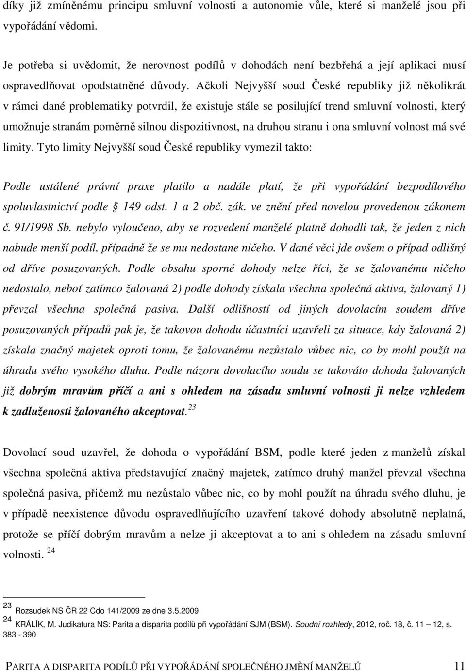 Ačkoli Nejvyšší soud České republiky již několikrát v rámci dané problematiky potvrdil, že existuje stále se posilující trend smluvní volnosti, který umožnuje stranám poměrně silnou dispozitivnost,