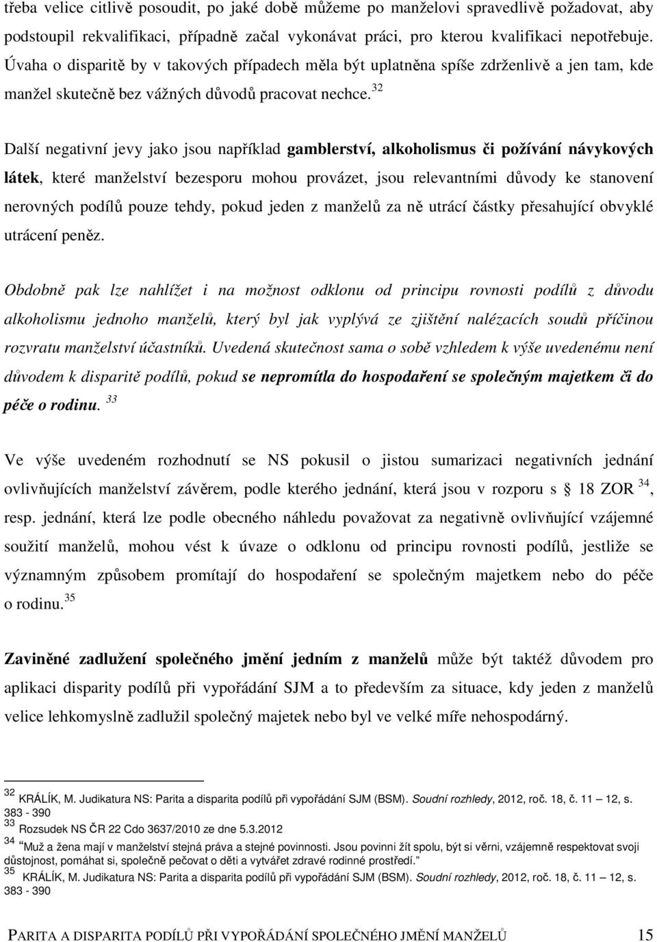 32 Další negativní jevy jako jsou například gamblerství, alkoholismus či požívání návykových látek, které manželství bezesporu mohou provázet, jsou relevantními důvody ke stanovení nerovných podílů