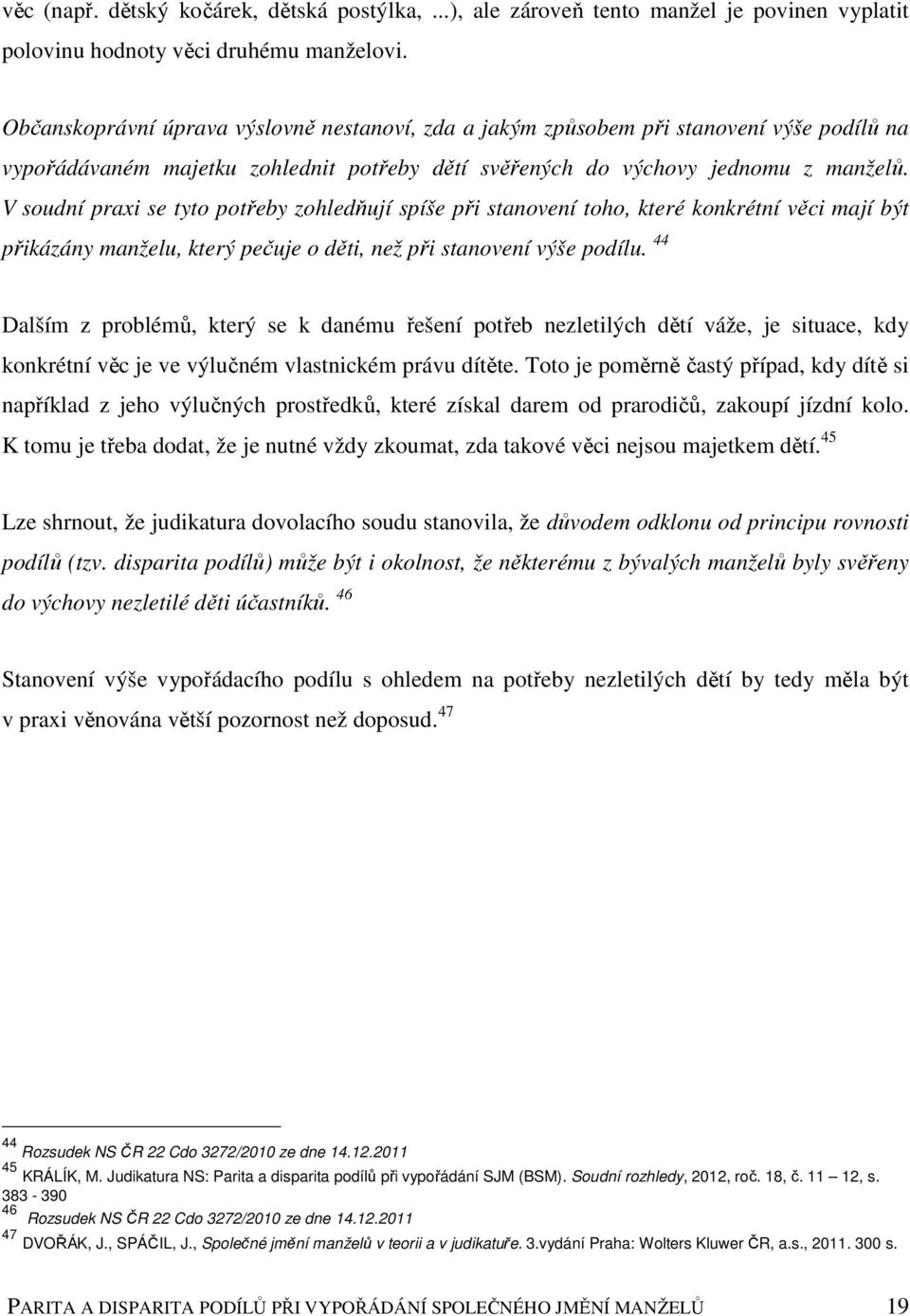 V soudní praxi se tyto potřeby zohledňují spíše při stanovení toho, které konkrétní věci mají být přikázány manželu, který pečuje o děti, než při stanovení výše podílu.
