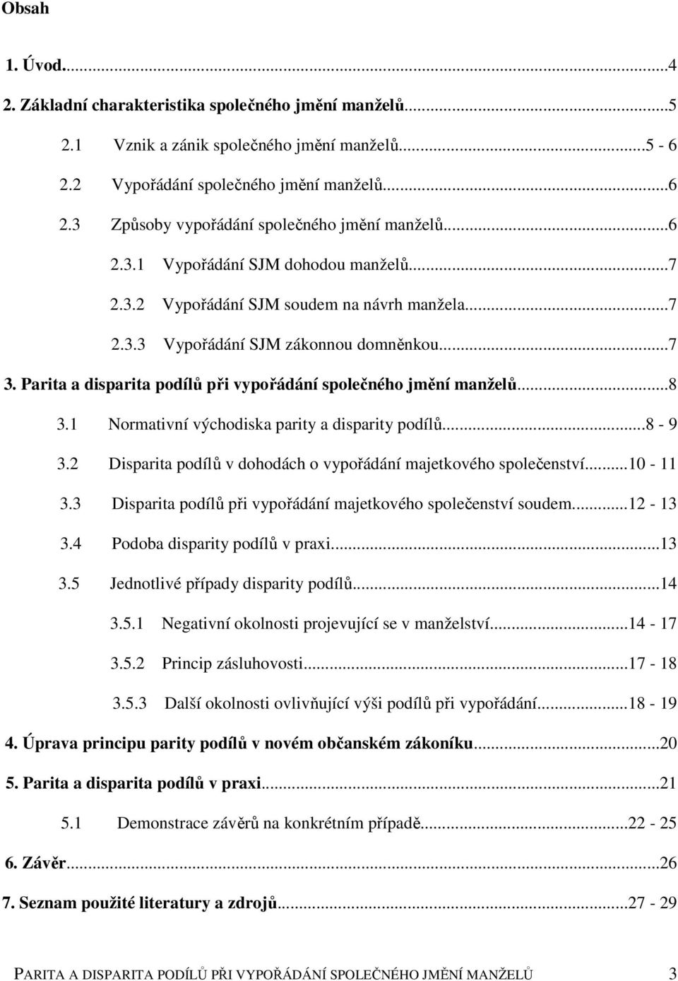 Parita a disparita podílů při vypořádání společného jmění manželů...8 3.1 Normativní východiska parity a disparity podílů...8-9 3.2 Disparita podílů v dohodách o vypořádání majetkového společenství.