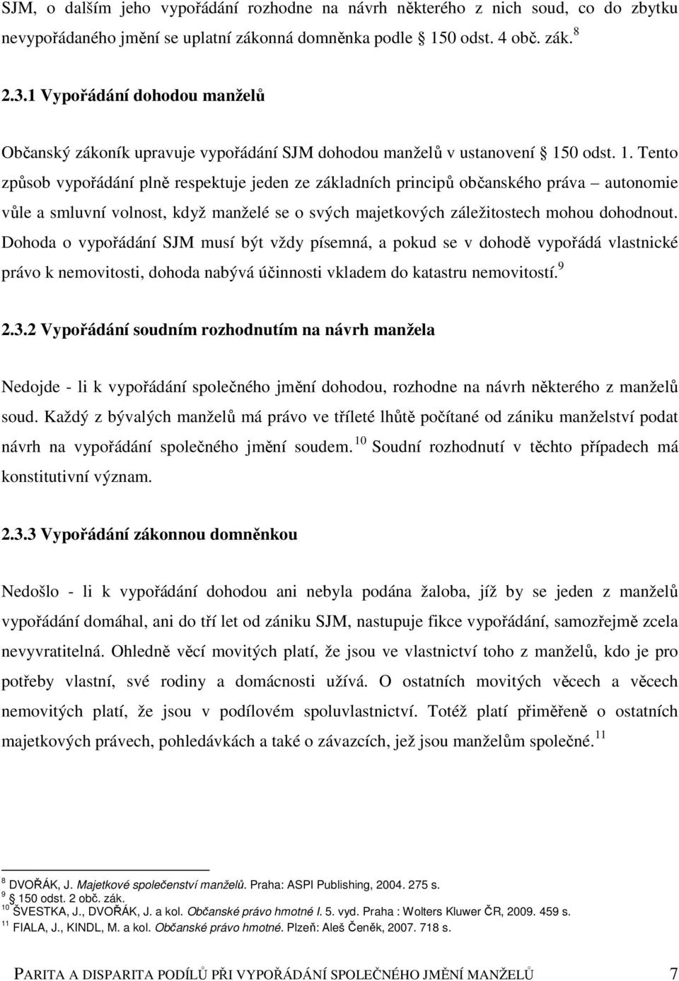 0 odst. 1. Tento způsob vypořádání plně respektuje jeden ze základních principů občanského práva autonomie vůle a smluvní volnost, když manželé se o svých majetkových záležitostech mohou dohodnout.