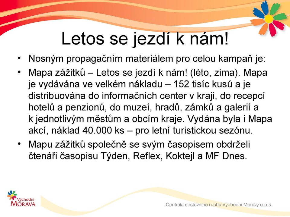 a penzionů, do muzeí, hradů, zámků a galerií a k jednotlivým městům a obcím kraje. Vydána byla i Mapa akcí, náklad 40.