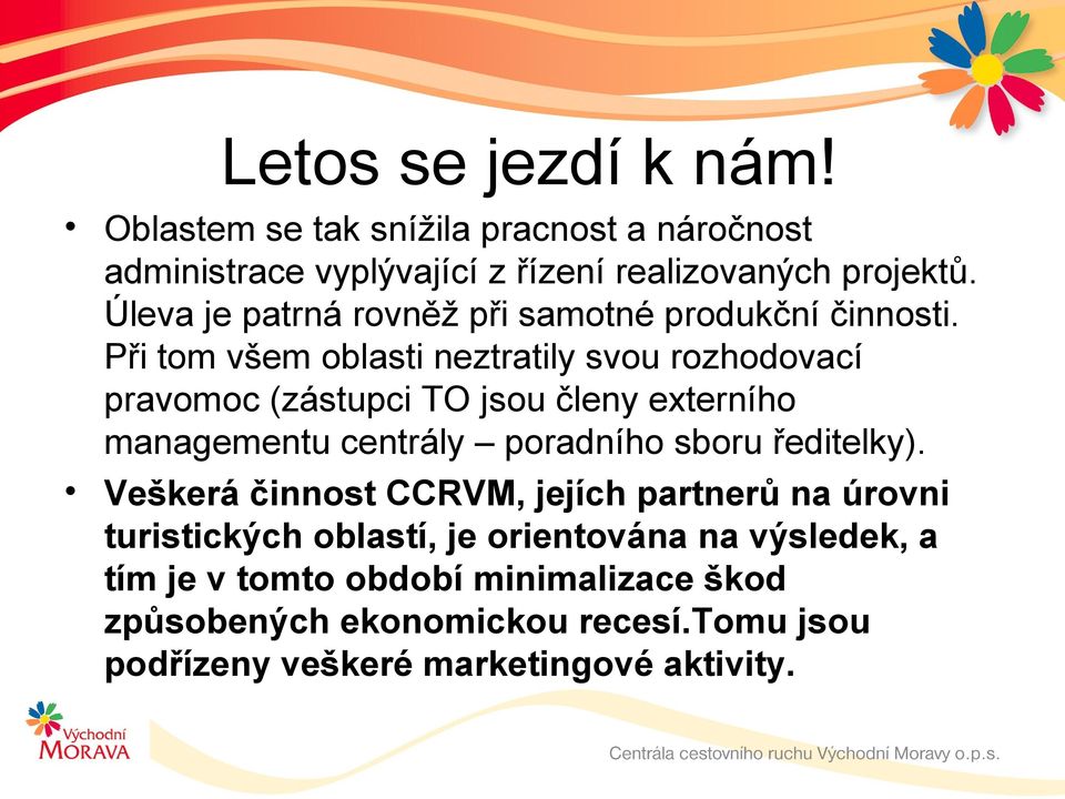 Při tom všem oblasti neztratily svou rozhodovací pravomoc (zástupci TO jsou členy externího managementu centrály poradního sboru