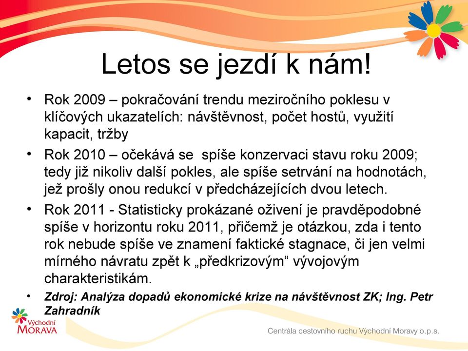 Rok 2011 - Statisticky prokázané oživení je pravděpodobné spíše v horizontu roku 2011, přičemž je otázkou, zda i tento rok nebude spíše ve znamení