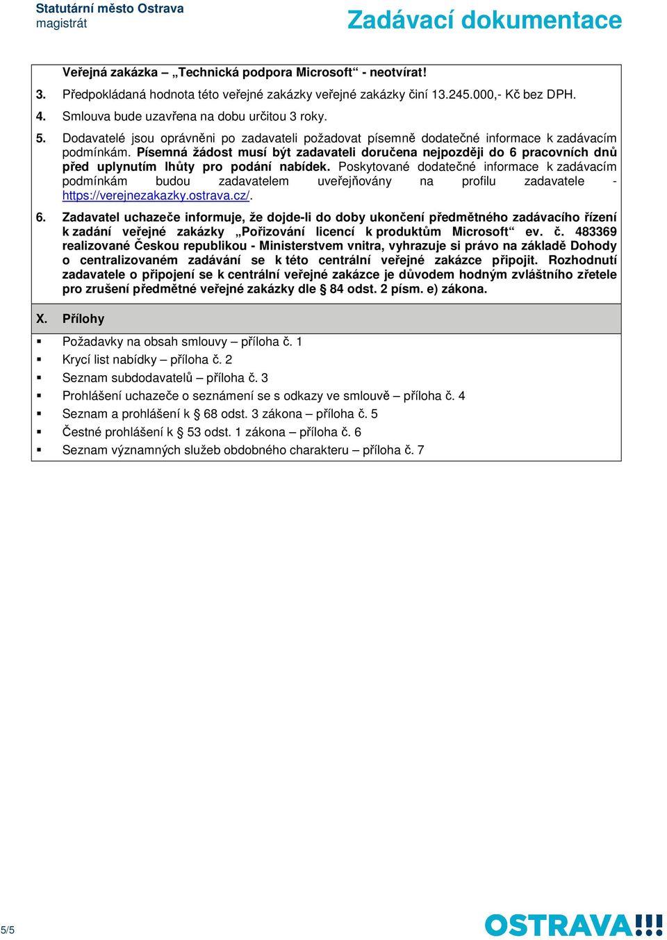 Písemná žádost musí být zadavateli doručena nejpozději do 6 pracovních dnů před uplynutím lhůty pro podání nabídek.