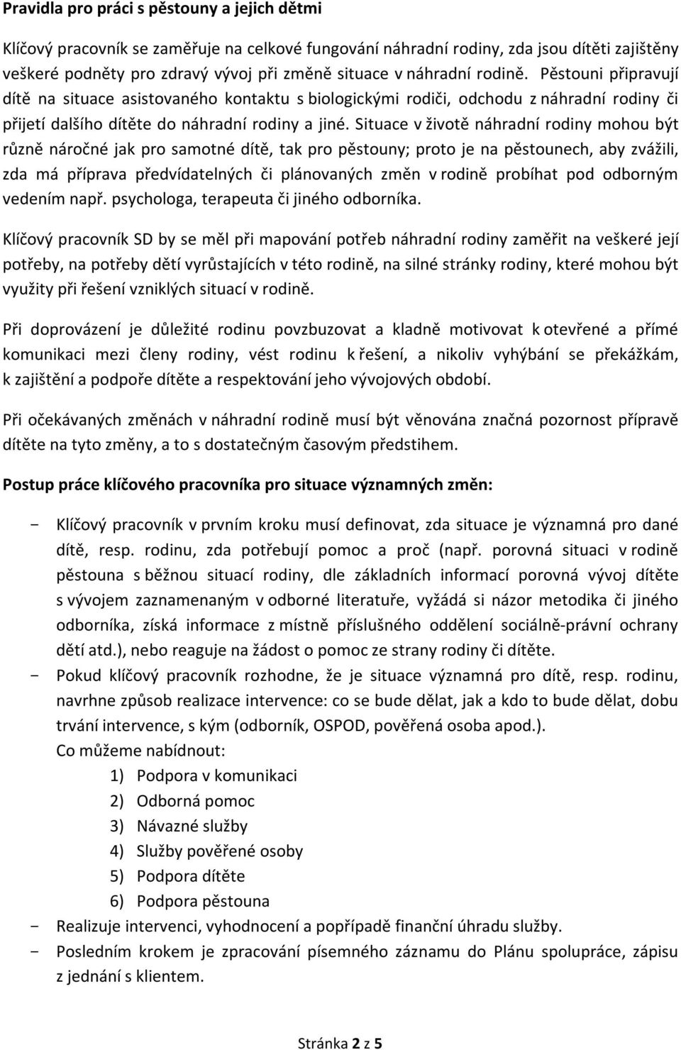 Situace v životě náhradní rodiny mohou být různě náročné jak pro samotné dítě, tak pro pěstouny; proto je na pěstounech, aby zvážili, zda má příprava předvídatelných či plánovaných změn v rodině