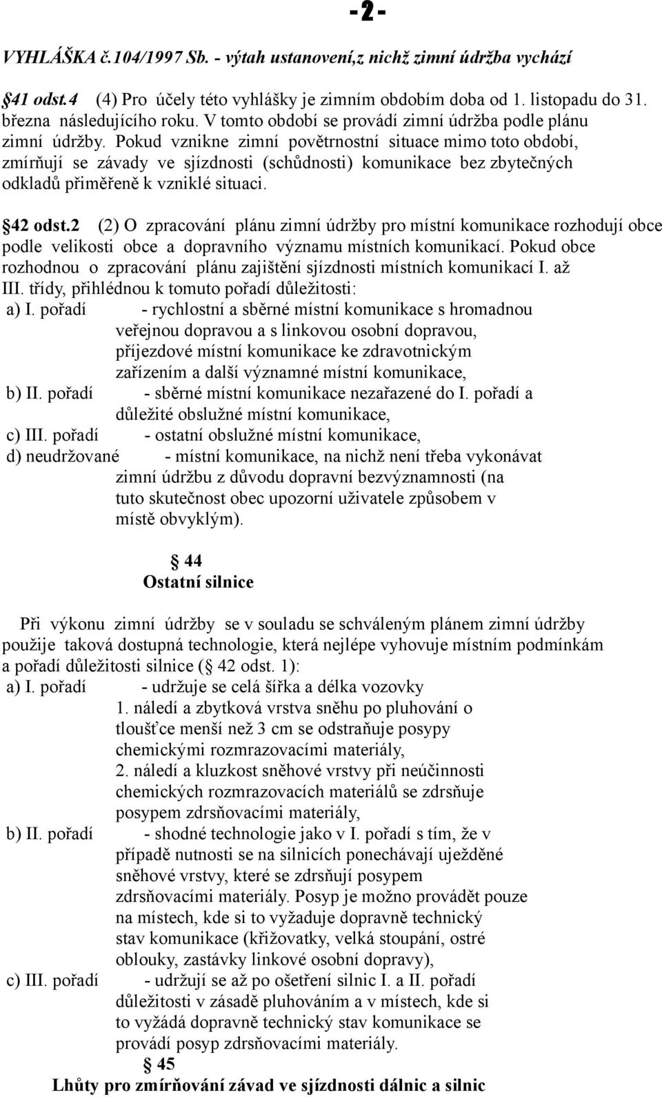 Pokud vznikne zimní povětrnostní situace mimo toto období, zmírňují se závady ve sjízdnosti (schůdnosti) komunikace bez zbytečných odkladů přiměřeně k vzniklé situaci. 42 odst.