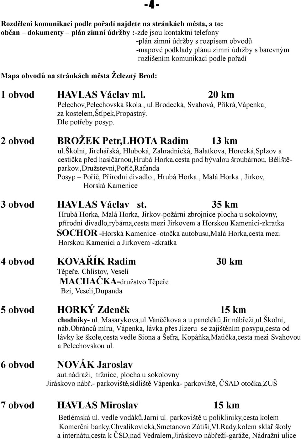 brodecká, Svahová, Příkrá,Vápenka, za kostelem,štípek,propastný. Dle potřeby posyp. 2 obvod BROŽEK Petr,LHOTA Radim 13 km ul.