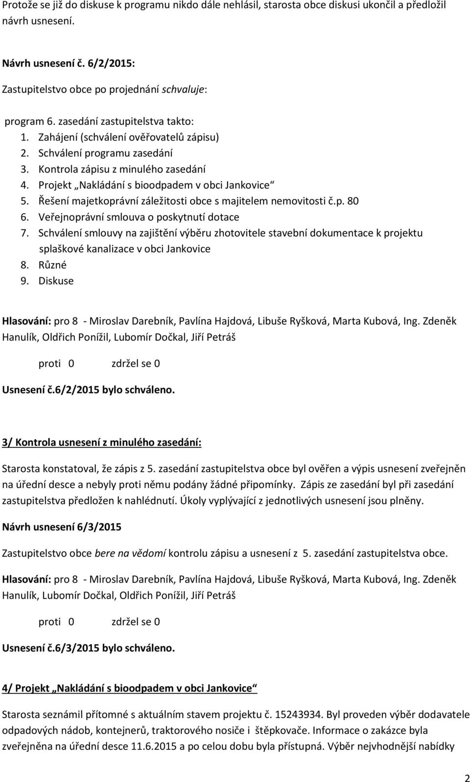 Řešení majetkoprávní záležitosti obce s majitelem nemovitosti č.p. 80 6. Veřejnoprávní smlouva o poskytnutí dotace 7.