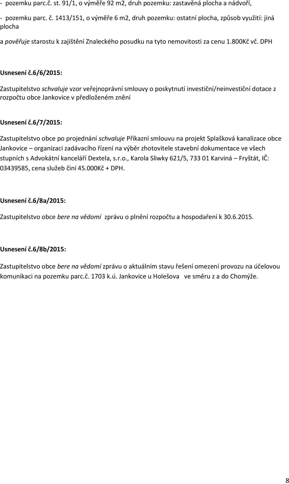 6/6/2015: Zastupitelstvo schvaluje vzor veřejnoprávní smlouvy o poskytnutí investiční/neinvestiční dotace z rozpočtu obce Jankovice v předloženém znění Usnesení č.