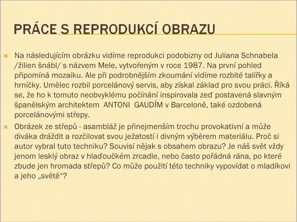 Říká se, že ho k tomuto neobvyklému počínání inspirovala zeď postavená slavným španělským architektem ANTONI GAUDÍM v Barceloně, také ozdobená porcelánovými střepy.