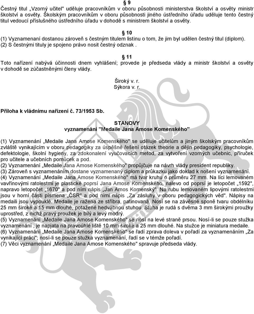 10 (1) Vyznamenaní dostanou zároveň s čestným titulem listinu o tom, že jim byl udělen čestný titul (diplom). (2) S čestnými tituly je spojeno právo nosit čestný odznak.